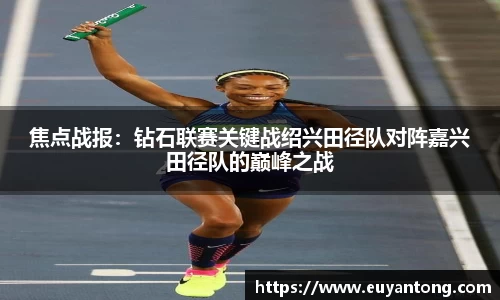 焦点战报：钻石联赛关键战绍兴田径队对阵嘉兴田径队的巅峰之战