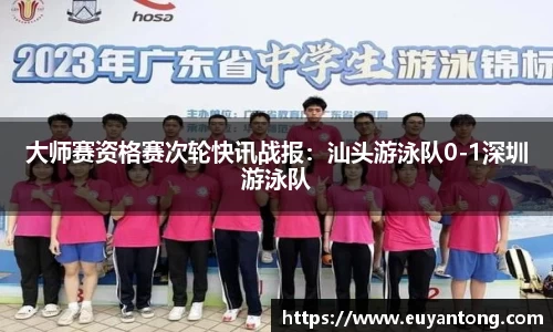 大师赛资格赛次轮快讯战报：汕头游泳队0-1深圳游泳队