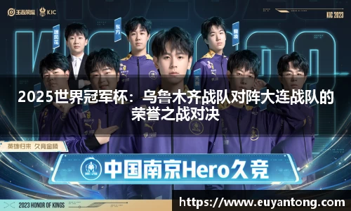 2025世界冠军杯：乌鲁木齐战队对阵大连战队的荣誉之战对决