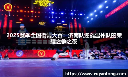 2025赛季全国街舞大赛：济南队迎战温州队的荣耀之争之夜
