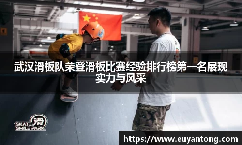 武汉滑板队荣登滑板比赛经验排行榜第一名展现实力与风采